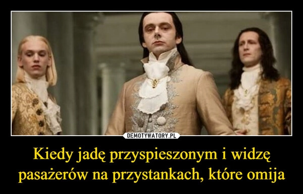 
    Kiedy jadę przyspieszonym i widzę pasażerów na przystankach, które omija