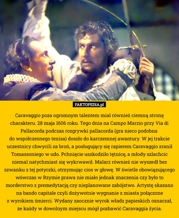 
    Caravaggio poza ogromnym talentem miał również ciemną stronę charakteru.