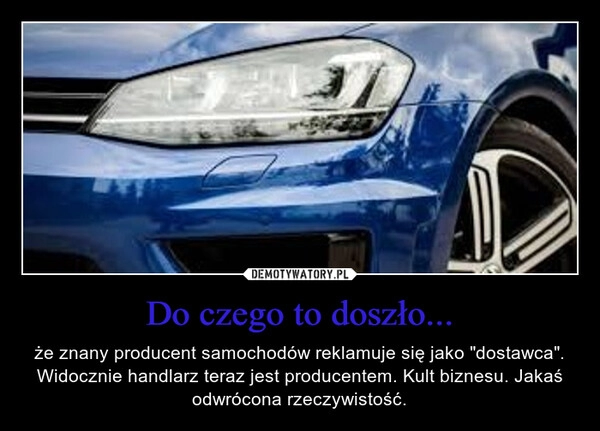 
    Do czego to doszło...