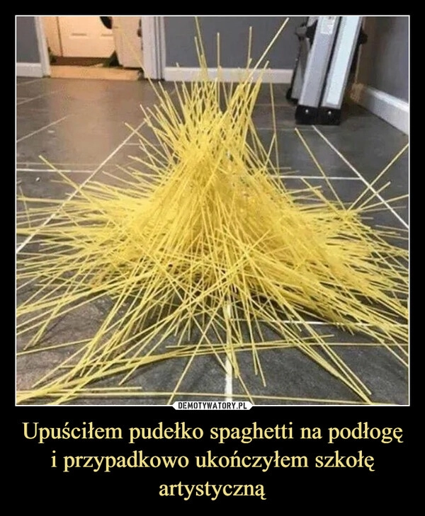 
    Upuściłem pudełko spaghetti na podłogę i przypadkowo ukończyłem szkołę artystyczną