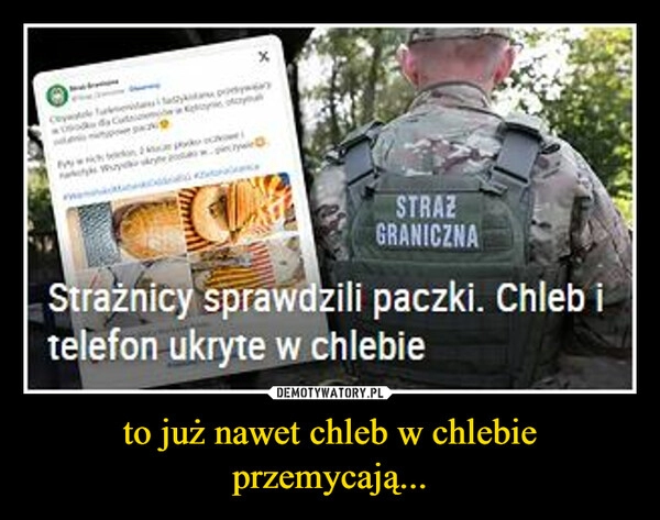 
    to już nawet chleb w chlebie przemycają...