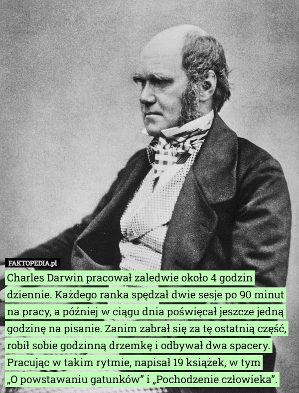 
    Charles Darwin pracował zaledwie około 4 godzin dziennie. Każdego ranka...