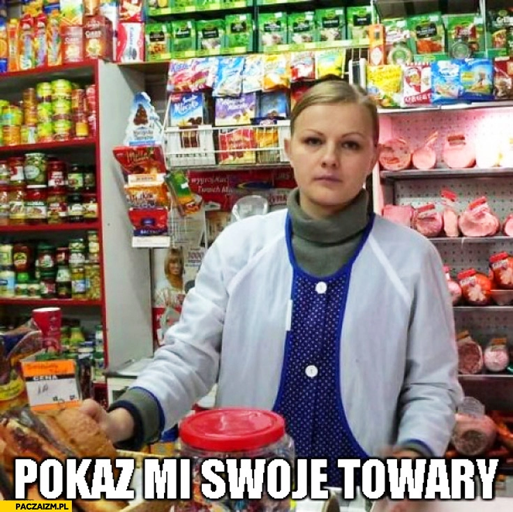 
    Pokaż mi swoje towary