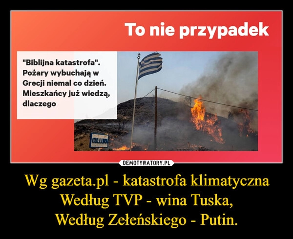 
    Wg gazeta.pl - katastrofa klimatyczna
Według TVP - wina Tuska,
Według Zełeńskiego - Putin.