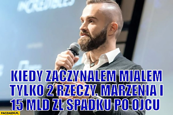 
    Sebastian Kulczyk kiedy zaczynałem miałem tylko 2 rzeczy: marzenia i 15 miliardów spadku po ojcu