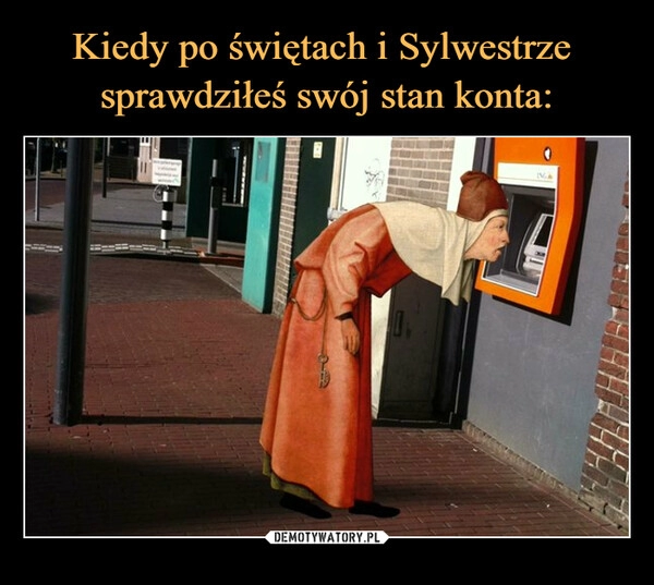 
    Kiedy po świętach i Sylwestrze
sprawdziłeś swój stan konta: 