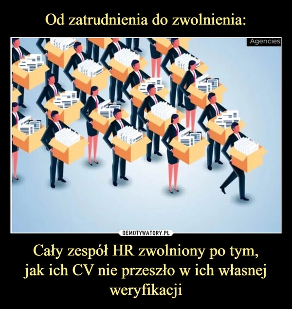 
    Od zatrudnienia do zwolnienia: Cały zespół HR zwolniony po tym,
jak ich CV nie przeszło w ich własnej weryfikacji