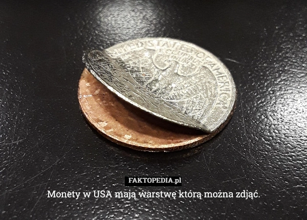 
    Monety w USA mają warstwę którą można zdjąć.