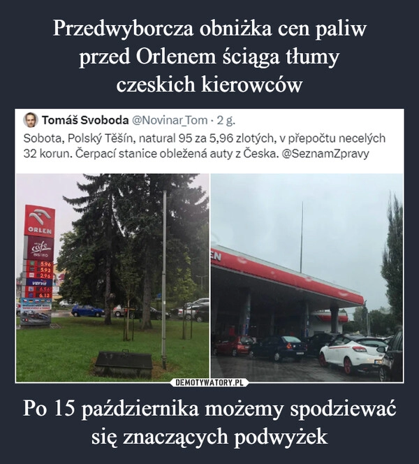 
    Przedwyborcza obniżka cen paliw
przed Orlenem ściąga tłumy
czeskich kierowców Po 15 października możemy spodziewać się znaczących podwyżek