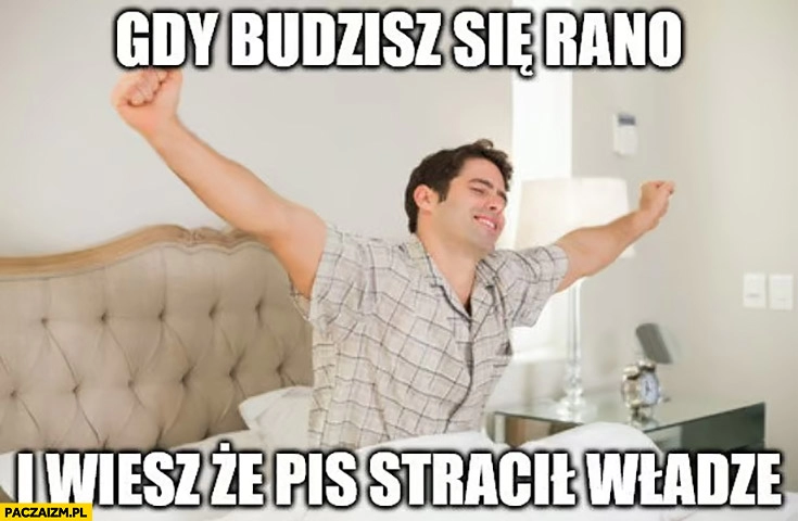 
    Gdy budzisz się rano i wiesz, że PiS stracił władzę