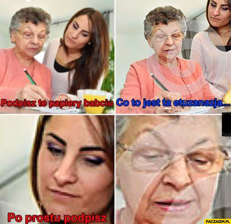 
    Podpisz te papiery babciu, co to jest ta eutanazja? Po prostu podpisz