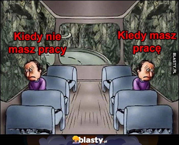 
    Kiedy nie masz pracy vs kiedy masz pracę ten sam widok