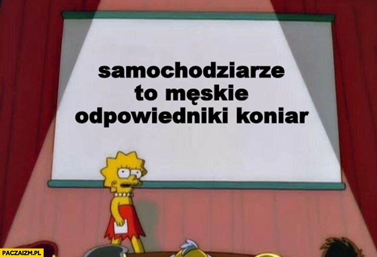 
    Samochodziarze to męskie odpowiedniki koniar Simpsonowie