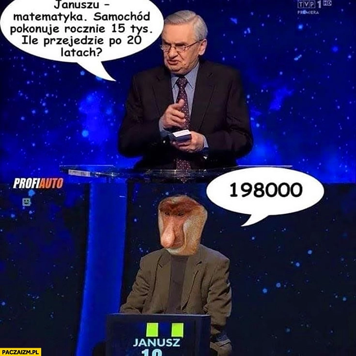 
    1 z 10 samochód pokonuje 15 tys rocznie, ile przejedzie po 20 latach? 198 tysięcy typowy Janusz nosacz małpa Jeden z dziesięciu pytanie