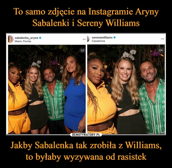 
    To samo zdjęcie na Instagramie Aryny Sabalenki i Sereny Williams Jakby Sabalenka tak zrobiła z Williams, to byłaby wyzywana od rasistek