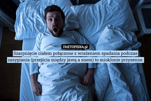
    Szarpnięcie ciałem połączone z wrażeniem spadania podczas zasypiania (przejścia