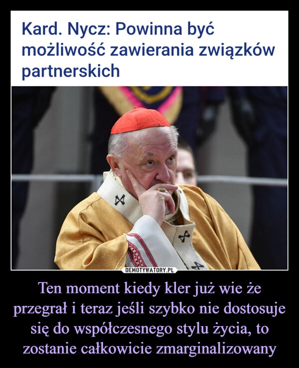 
    Ten moment kiedy kler już wie że przegrał i teraz jeśli szybko nie dostosuje się do współczesnego stylu życia, to zostanie całkowicie zmarginalizowany