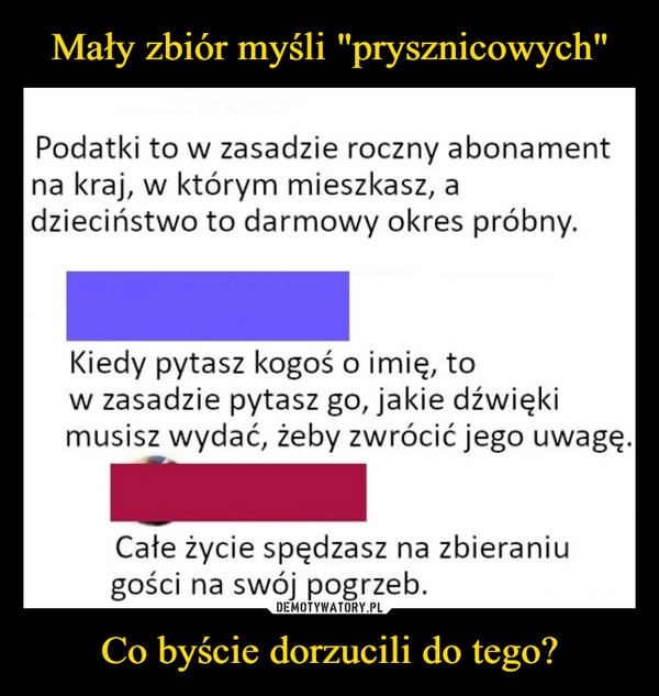 
    
Mały zbiór myśli "prysznicowych" Co byście dorzucili do tego? 