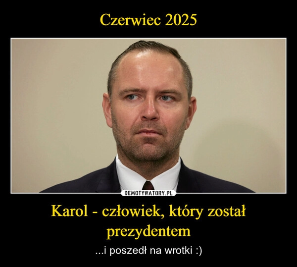 
    Czerwiec 2025 Karol - człowiek, który został prezydentem