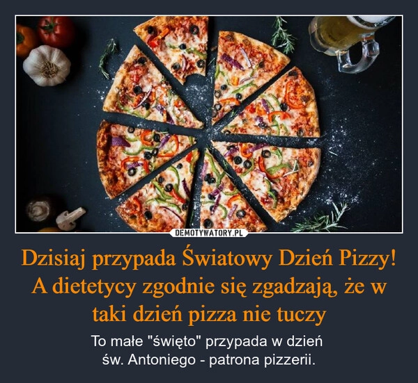 
    Dzisiaj przypada Światowy Dzień Pizzy! A dietetycy zgodnie się zgadzają, że w taki dzień pizza nie tuczy