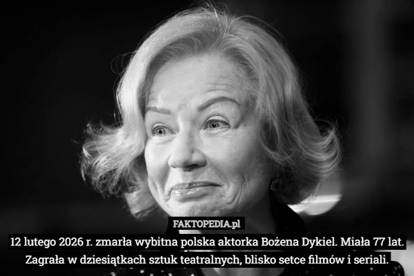 
    12 lutego 2026 r. zmarła wybitna polska aktorka Bożena Dykiel. Miała 77