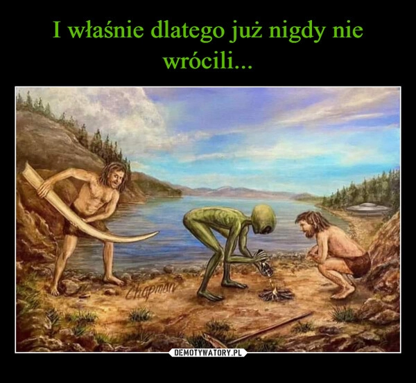 
    I właśnie dlatego już nigdy nie wrócili...