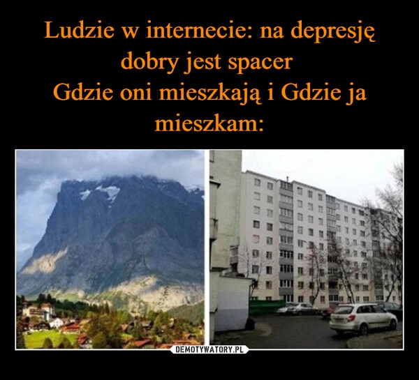 
    Ludzie w internecie: na depresję dobry jest spacer 
Gdzie oni mieszkają i Gdzie ja mieszkam: