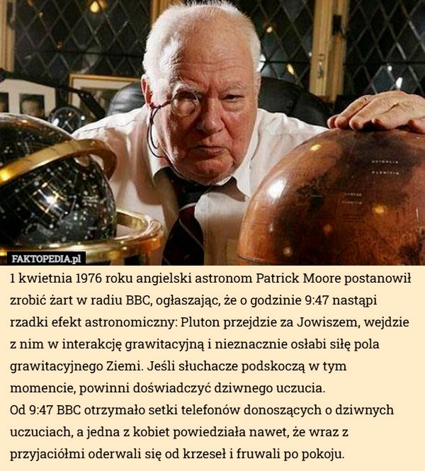 
    1 kwietnia 1976 roku angielski astronom Patrick Moore postanowił zrobić...