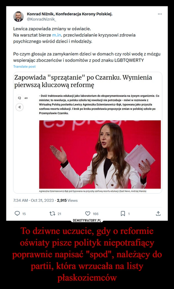 
    To dziwne uczucie, gdy o reformie oświaty pisze polityk niepotrafiący poprawnie napisać "spod", należący do partii, która wrzucała na listy płaskoziemców