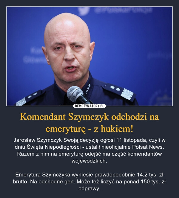 
    Komendant Szymczyk odchodzi na emeryturę - z hukiem!