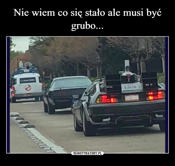 
    Nie wiem co się stało ale musi być grubo...