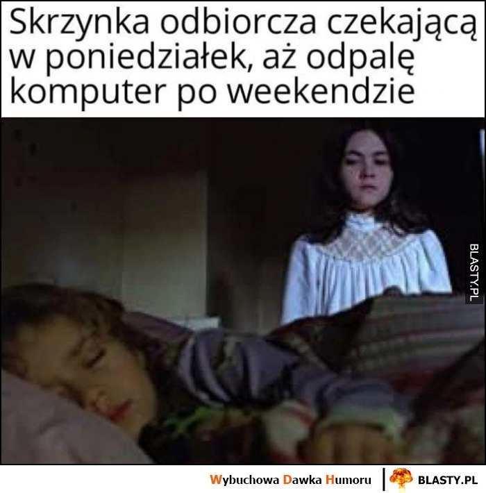 
    Skrzynka odbiorcza czekająca w poniedziałek aż odpalę komputer po weekendzie