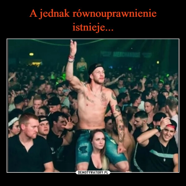 
    A jednak równouprawnienie istnieje...