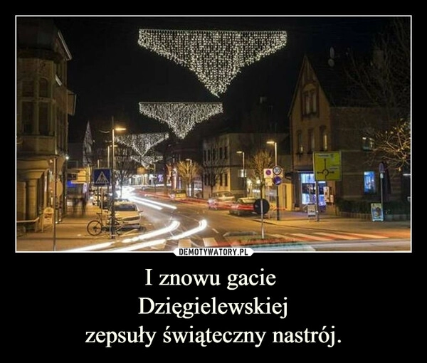 
    I znowu gacie
Dzięgielewskiej
zepsuły świąteczny nastrój. 