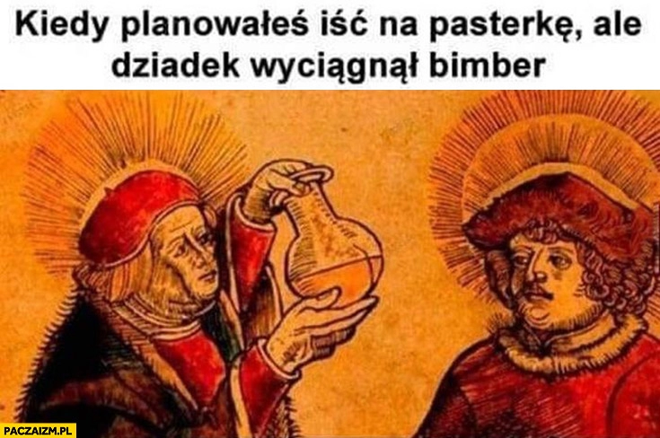 
    Kiedy planowałeś iść na pasterkę ale dziadek wyciągnął bimber