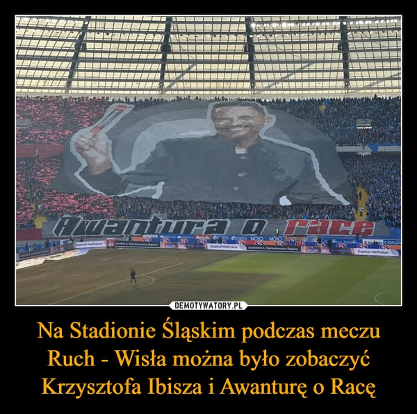 
    Na Stadionie Śląskim podczas meczu Ruch - Wisła można było zobaczyć Krzysztofa Ibisza i Awanturę o Racę