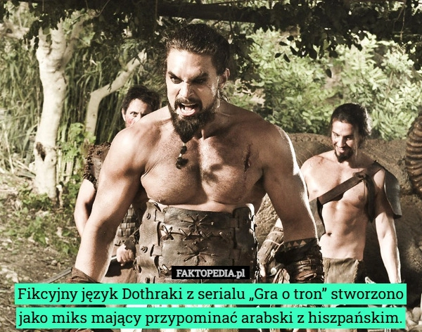 
    Fikcyjny język Dothraki z serialu „Gra o tron” stworzono jako miks mający