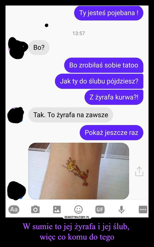 
    W sumie to jej żyrafa i jej ślub, 
więc co komu do tego