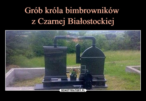 
    Grób króla bimbrowników 
z Czarnej Białostockiej