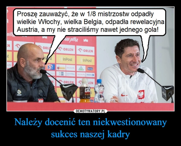 
    Należy docenić ten niekwestionowany sukces naszej kadry