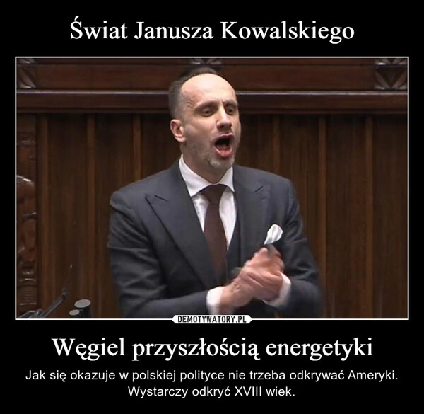 
    Świat Janusza Kowalskiego Węgiel przyszłością energetyki