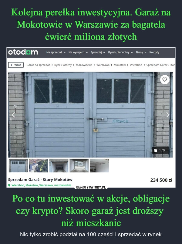 
    Kolejna perełka inwestycyjna. Garaż na Mokotowie w Warszawie za bagatela ćwierć miliona złotych Po co tu inwestować w akcje, obligacje czy krypto? Skoro garaż jest droższy 
niż mieszkanie