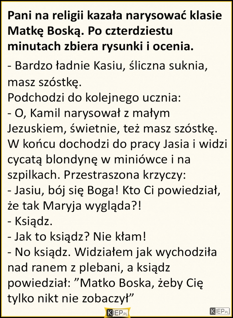 
    Pani na religii kazała narysować klasie Matkę Boską...