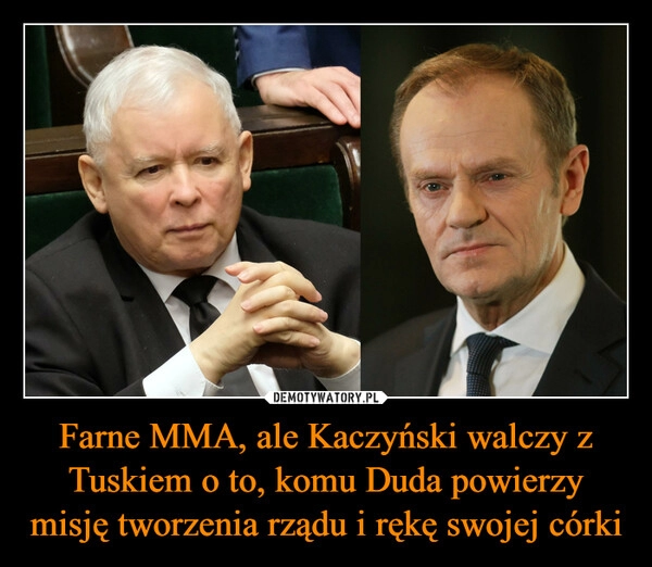 
    Farne MMA, ale Kaczyński walczy z Tuskiem o to, komu Duda powierzy misję tworzenia rządu i rękę swojej córki