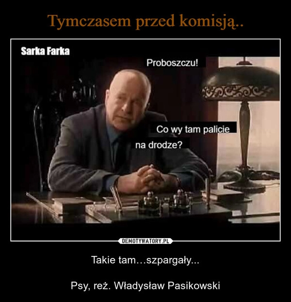 
    Tymczasem przed komisją..