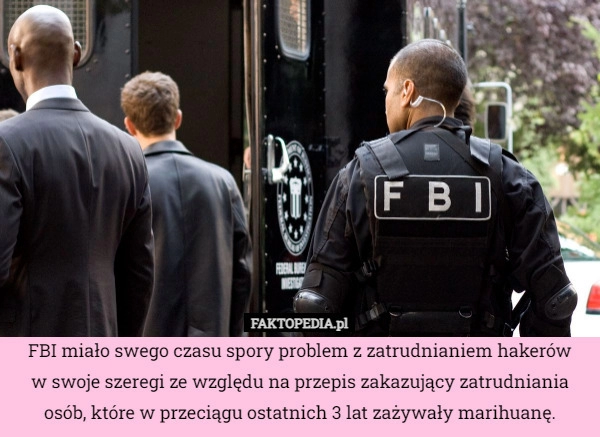 
    FBI miało swego czasu spory problem z zatrudnianiem hakerów
w swoje szeregi