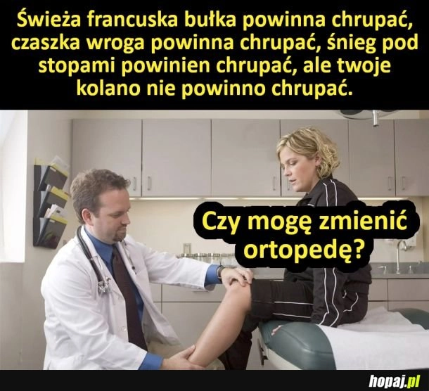 
    Dajcie mi nowego ortopedę