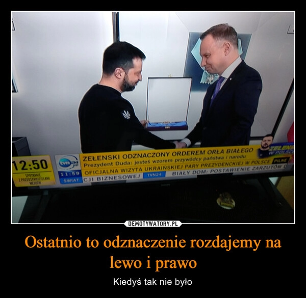 
    Ostatnio to odznaczenie rozdajemy na lewo i prawo