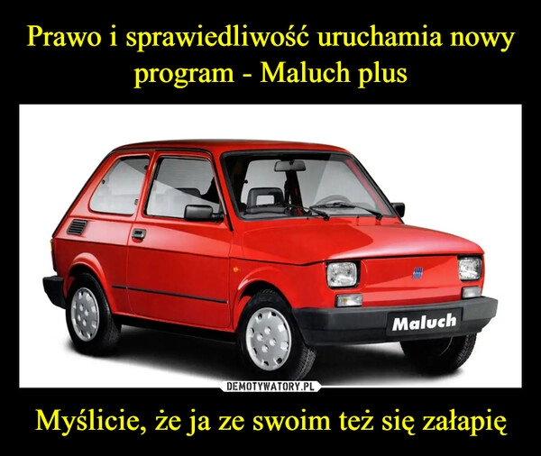 
    Prawo i sprawiedliwość uruchamia nowy program - Maluch plus Myślicie, że ja ze swoim też się załapię