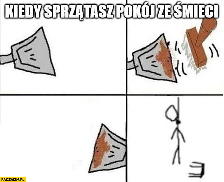 
    Kiedy sprzątasz pokój ze śmieci wiesza się na koniec komiks
